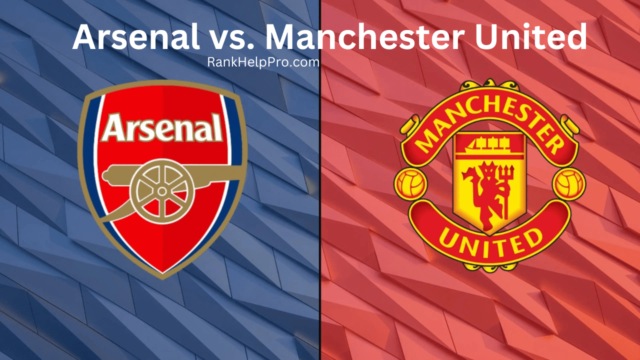 Arsenal vs Manchester United: A Tale of Rivalry and Glory